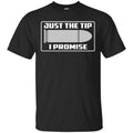 Just The Tip I Promise Shirt, Hoodie, Tank