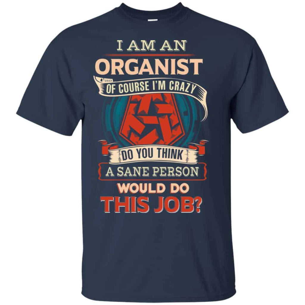 I Am An Organist Of Course I’m Crazy Do You Think A Sane Person Would Do This Job T-Shirts, Hoodie, Tank