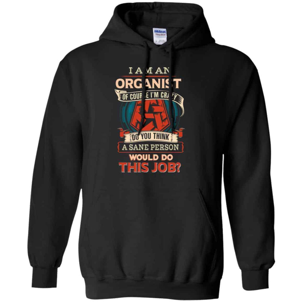 I Am An Organist Of Course I’m Crazy Do You Think A Sane Person Would Do This Job T-Shirts, Hoodie, Tank
