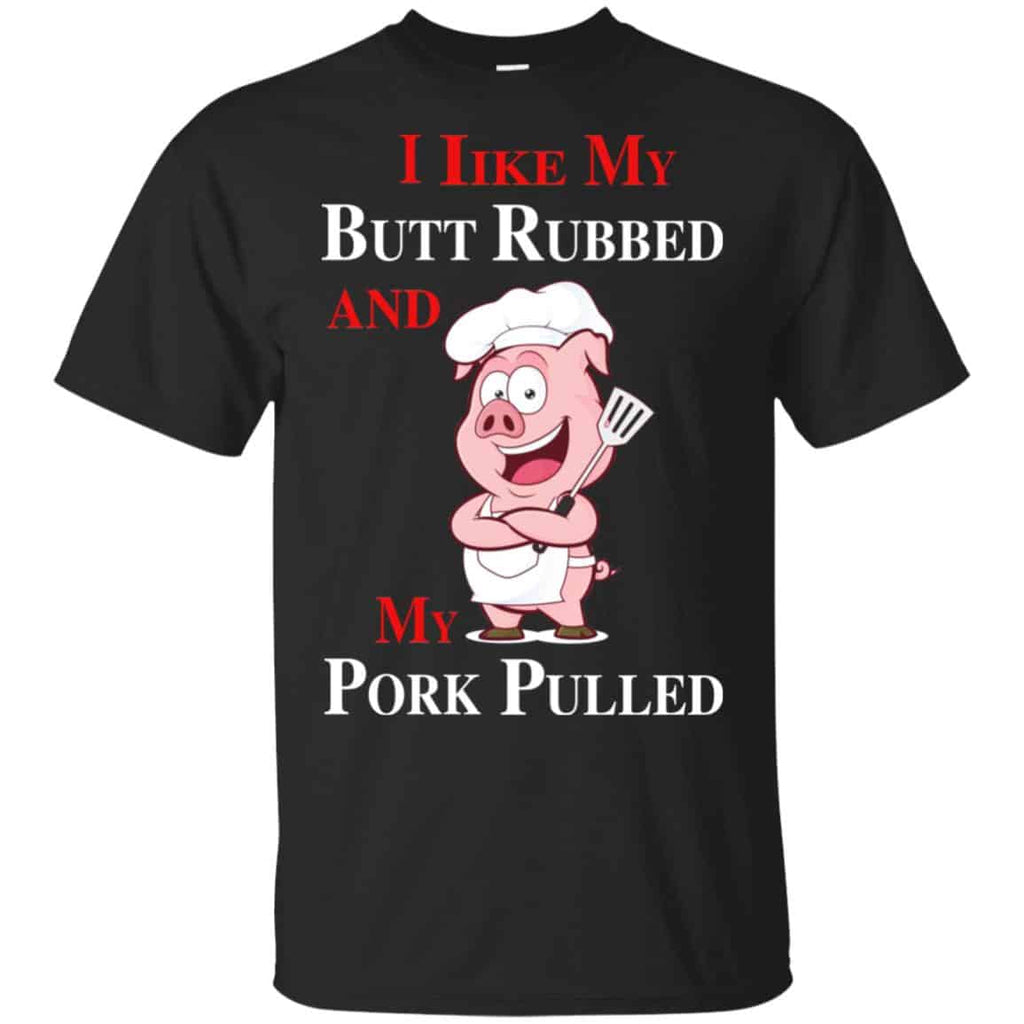 BBQ I Like My Butt Rubbed And My Pork Pulled T-Shirts, Hoodie, Tank