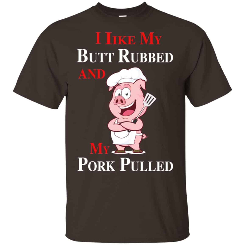 BBQ I Like My Butt Rubbed And My Pork Pulled T-Shirts, Hoodie, Tank