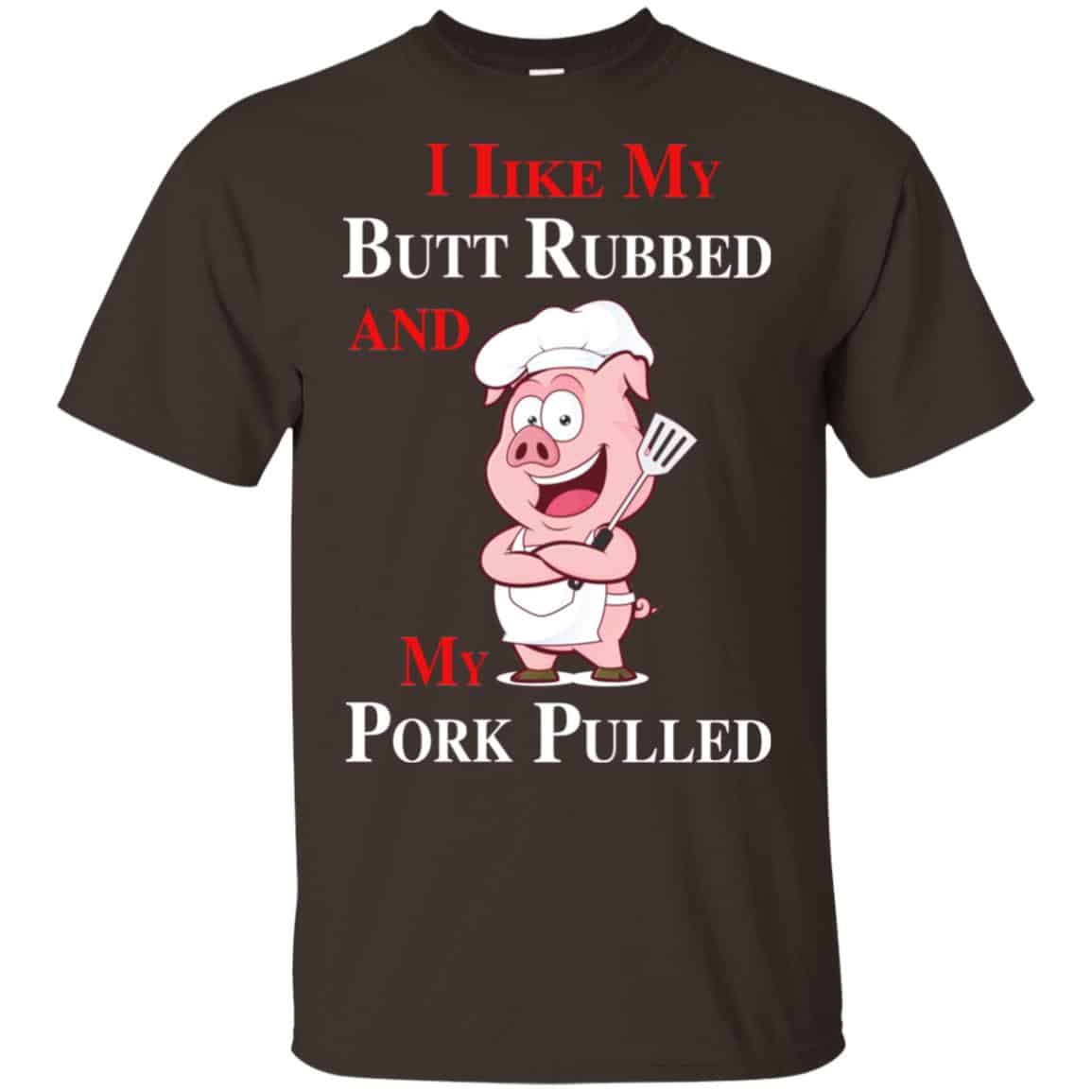 BBQ I Like My Butt Rubbed And My Pork Pulled T-Shirts, Hoodie, Tank