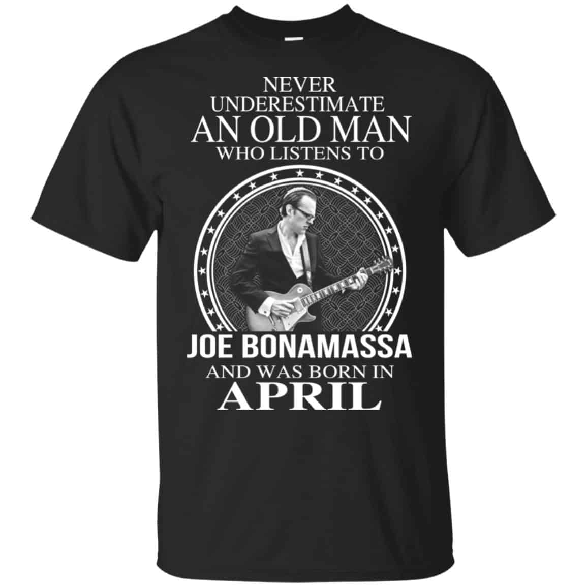 An Old Man Who Listens To Joe Bonamassa And Was Born In April T-Shirts, Hoodie, Tank