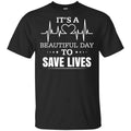 It’s A Beautiful Day To Save Lives Shirt, Hoodie, Tank