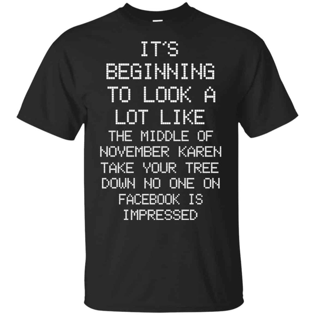 It’s Beginning To Look A Lot Like The Middle Of November Karen Take Your Tree Down No One On Facebook Is Impressed T-Shirts, Hoodie, Sweater