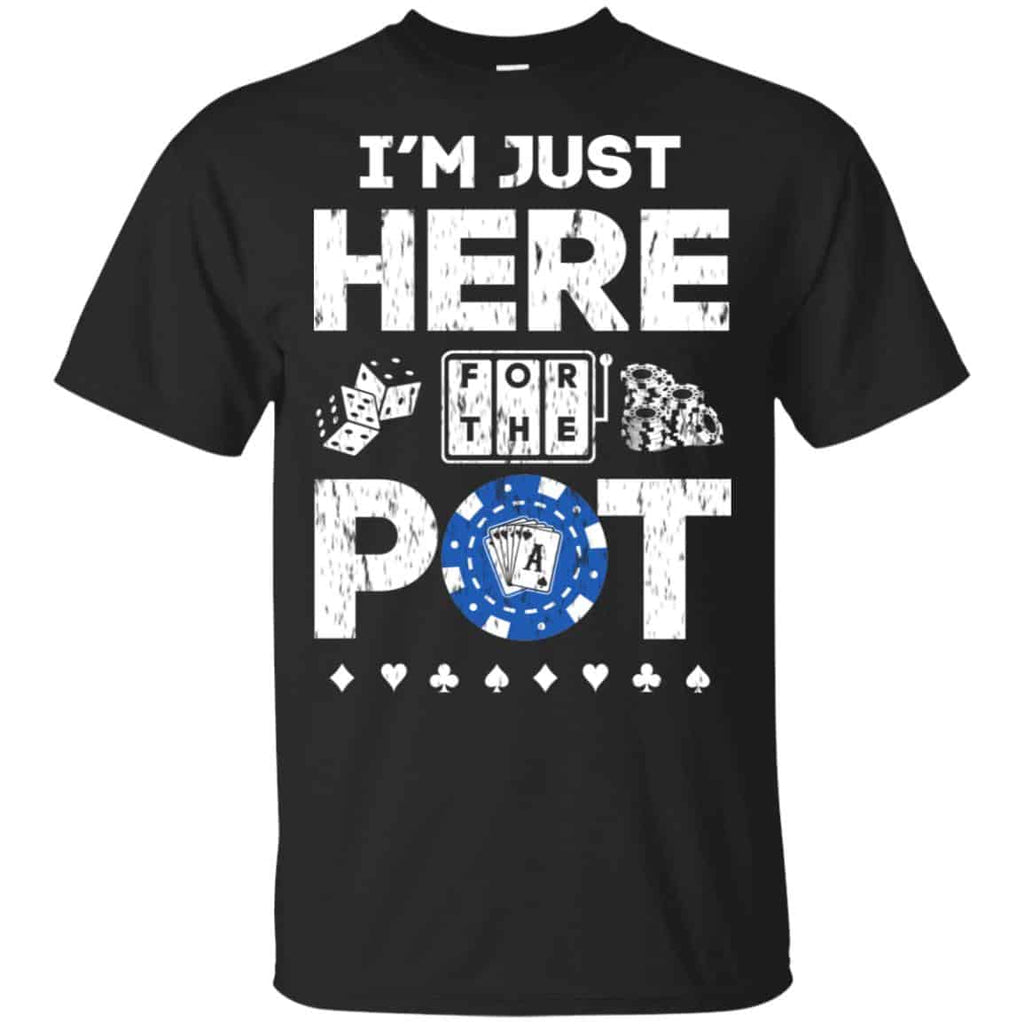I’m Just Here For The Pot Poker Lovers T-Shirts, Hoodie, Tank