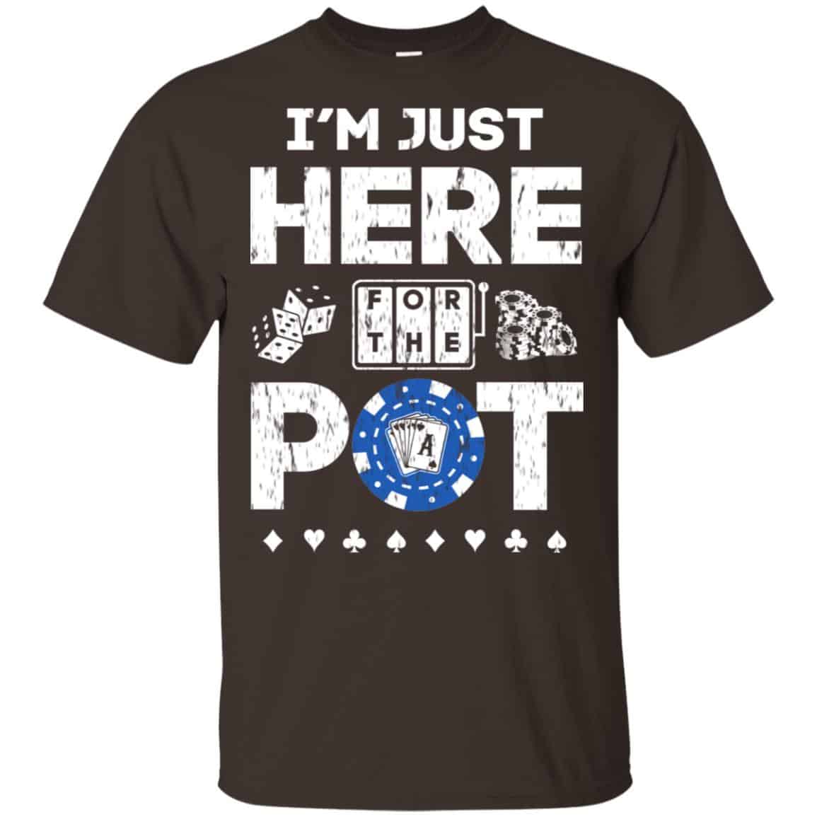I’m Just Here For The Pot Poker Lovers T-Shirts, Hoodie, Tank
