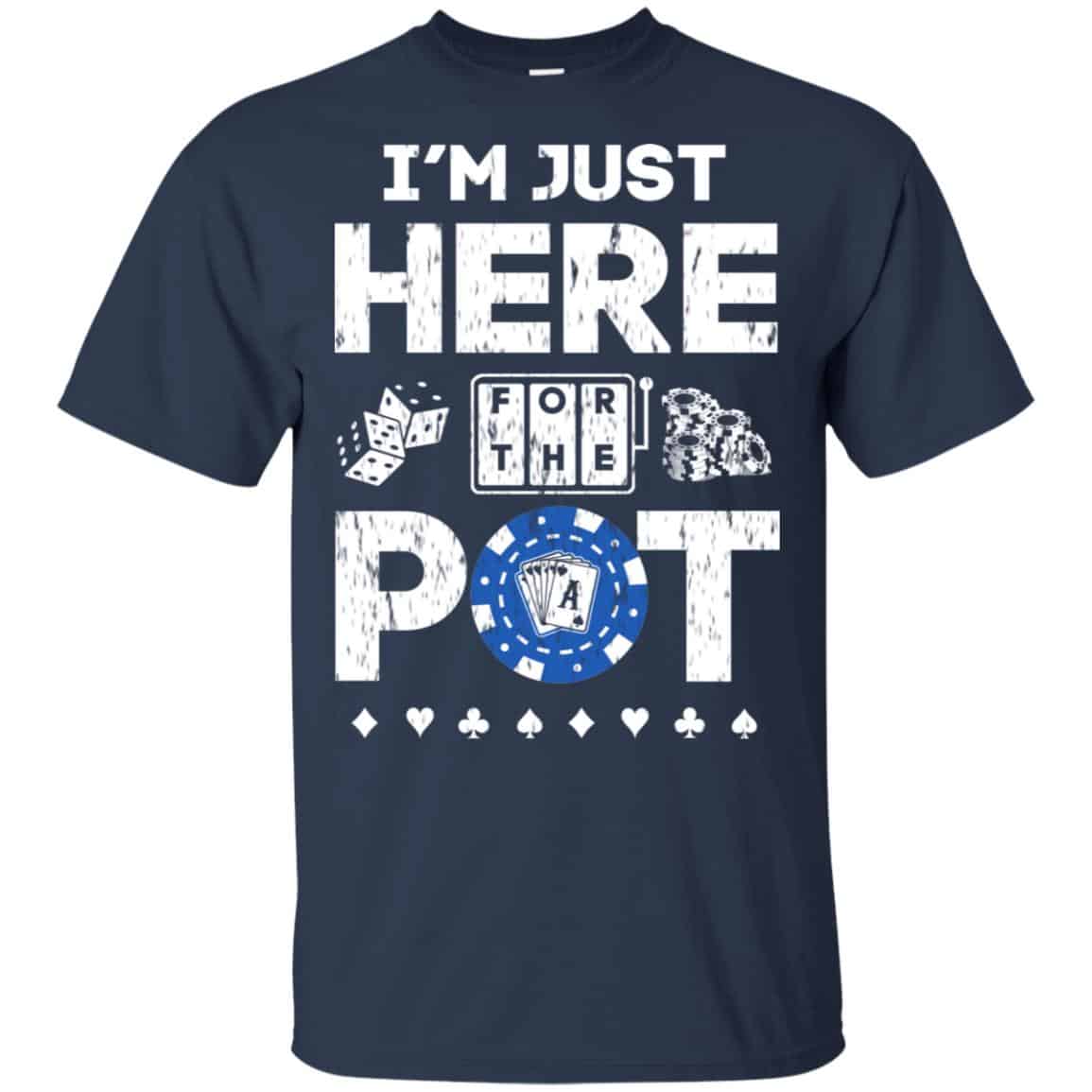 I’m Just Here For The Pot Poker Lovers T-Shirts, Hoodie, Tank