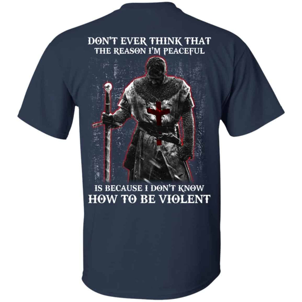 Knights Templar: Don’t Ever Think That The Reason I’m Peaceful Is Because I Don’t Know How To Be Violent T-Shirts, Hoodie, Tank
