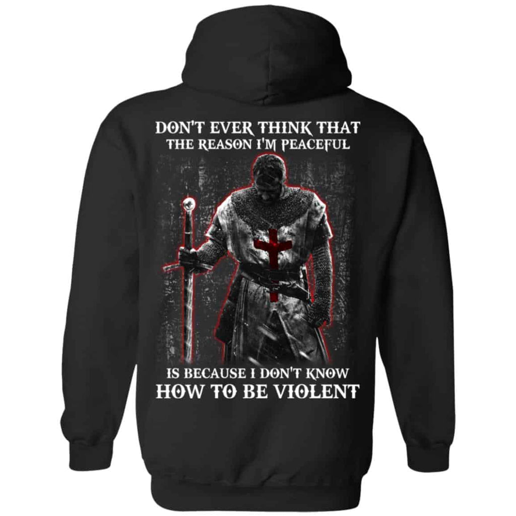 Knights Templar: Don’t Ever Think That The Reason I’m Peaceful Is Because I Don’t Know How To Be Violent T-Shirts, Hoodie, Tank