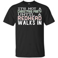 It’s Not A Christmas Party Until A Redhead Walks In T-Shirts, Hoodie, Tank