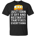 Bus Just Turn It Off And Restart It That Fixes Everything T-Shirts, Hoodie, Tank