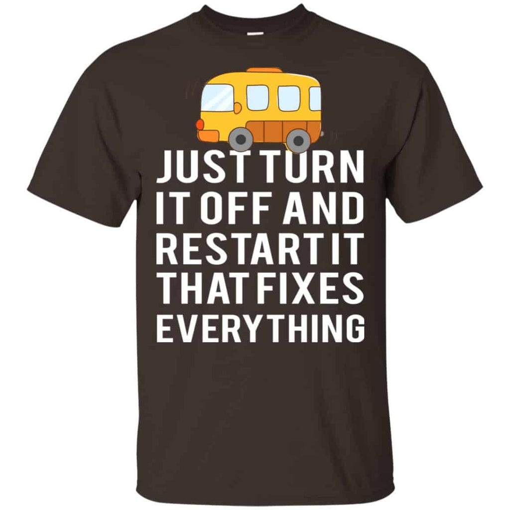 Bus Just Turn It Off And Restart It That Fixes Everything T-Shirts, Hoodie, Tank