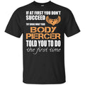 If At First You Don’t Succeed Try Doing What Your Body Piercer Told You To Do The First Time T-Shirts, Hoodie, Tank