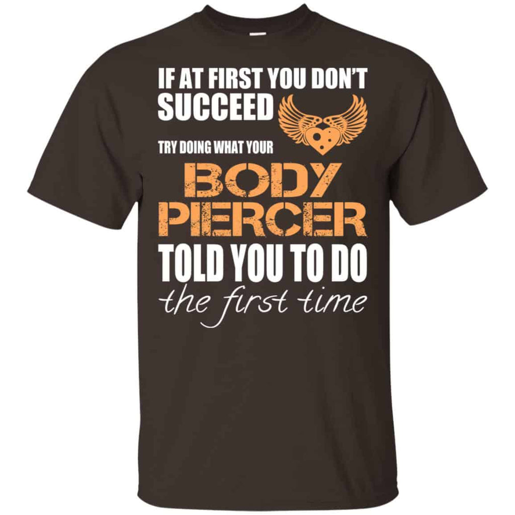If At First You Don’t Succeed Try Doing What Your Body Piercer Told You To Do The First Time T-Shirts, Hoodie, Tank