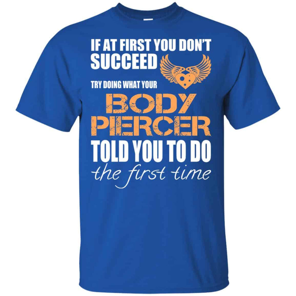 If At First You Don’t Succeed Try Doing What Your Body Piercer Told You To Do The First Time T-Shirts, Hoodie, Tank