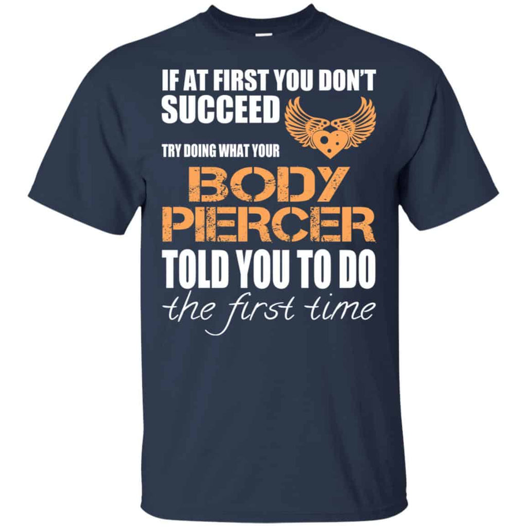 If At First You Don’t Succeed Try Doing What Your Body Piercer Told You To Do The First Time T-Shirts, Hoodie, Tank