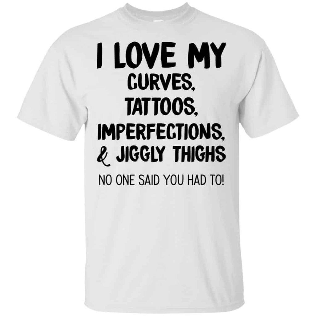 I Love My Curves Tattoos Imperfections And Jiggly Thighs No One Said You Had To T-Shirts, Hoodie, Tank
