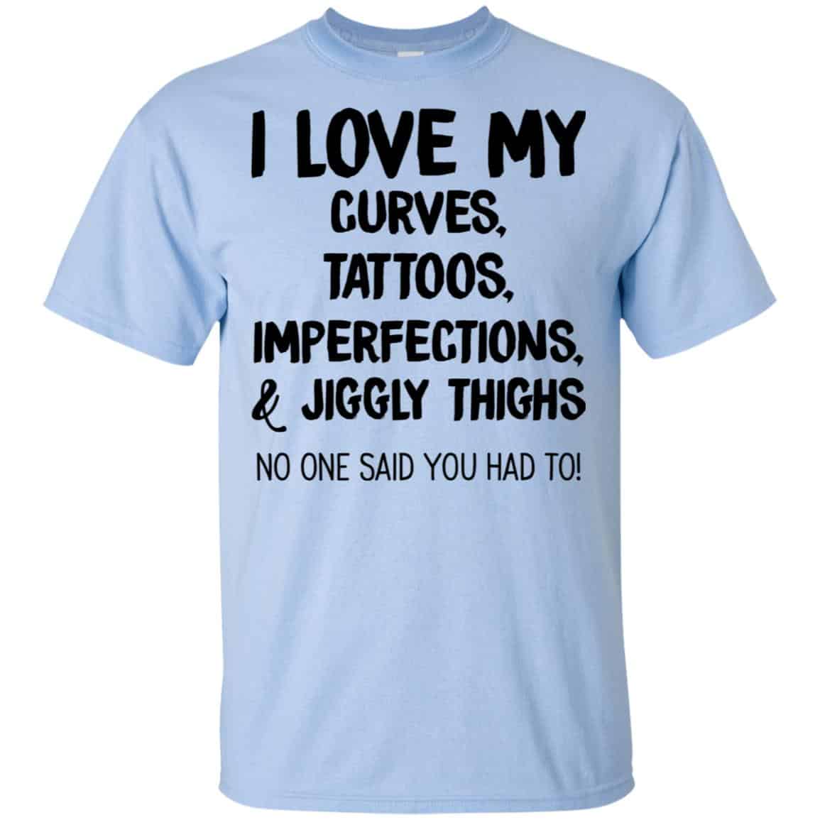 I Love My Curves Tattoos Imperfections And Jiggly Thighs No One Said You Had To T-Shirts, Hoodie, Tank