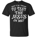 Why Y’all Trying To Test The Jesus In Me T-Shirts, Hoodie, Tank