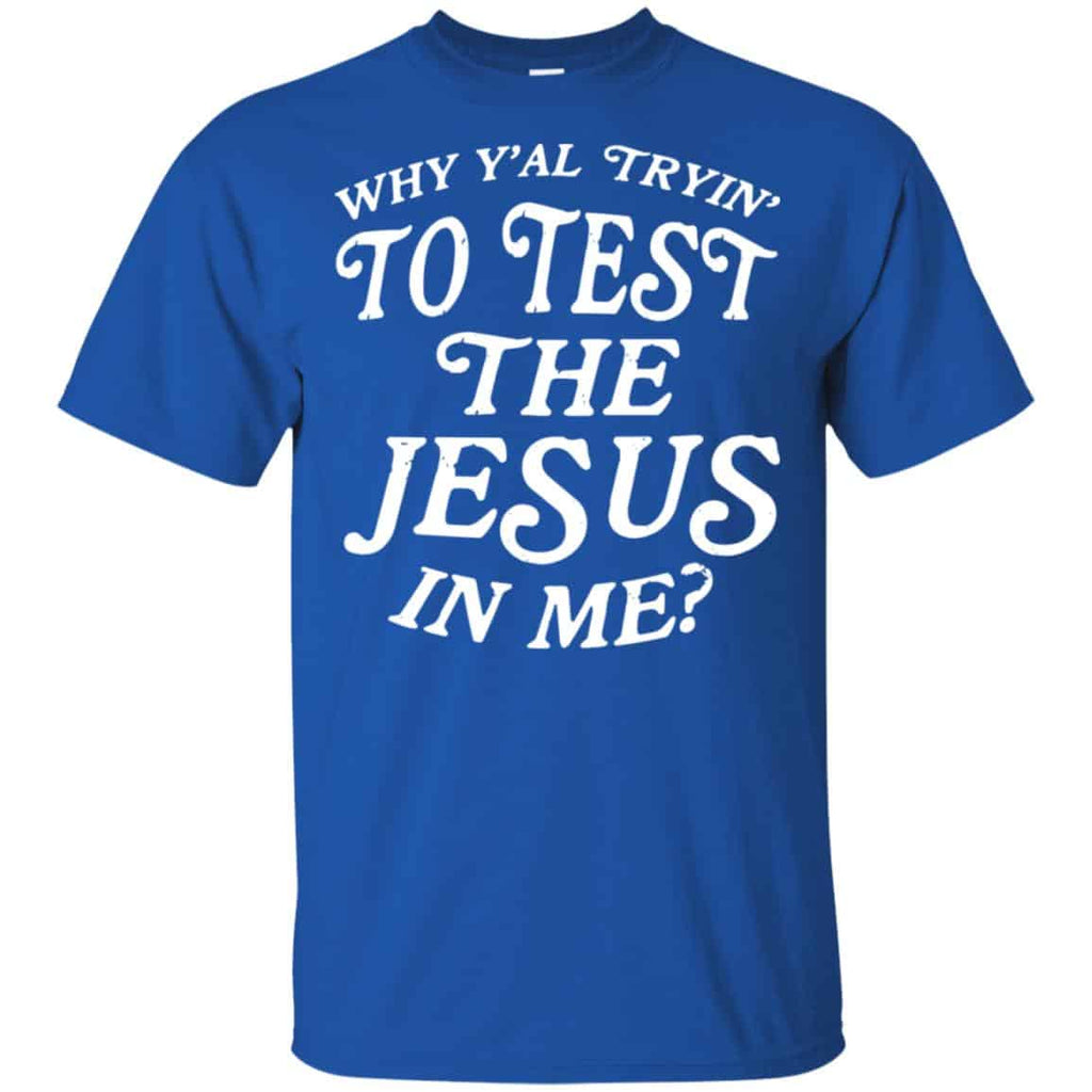 Why Y’all Trying To Test The Jesus In Me T-Shirts, Hoodie, Tank