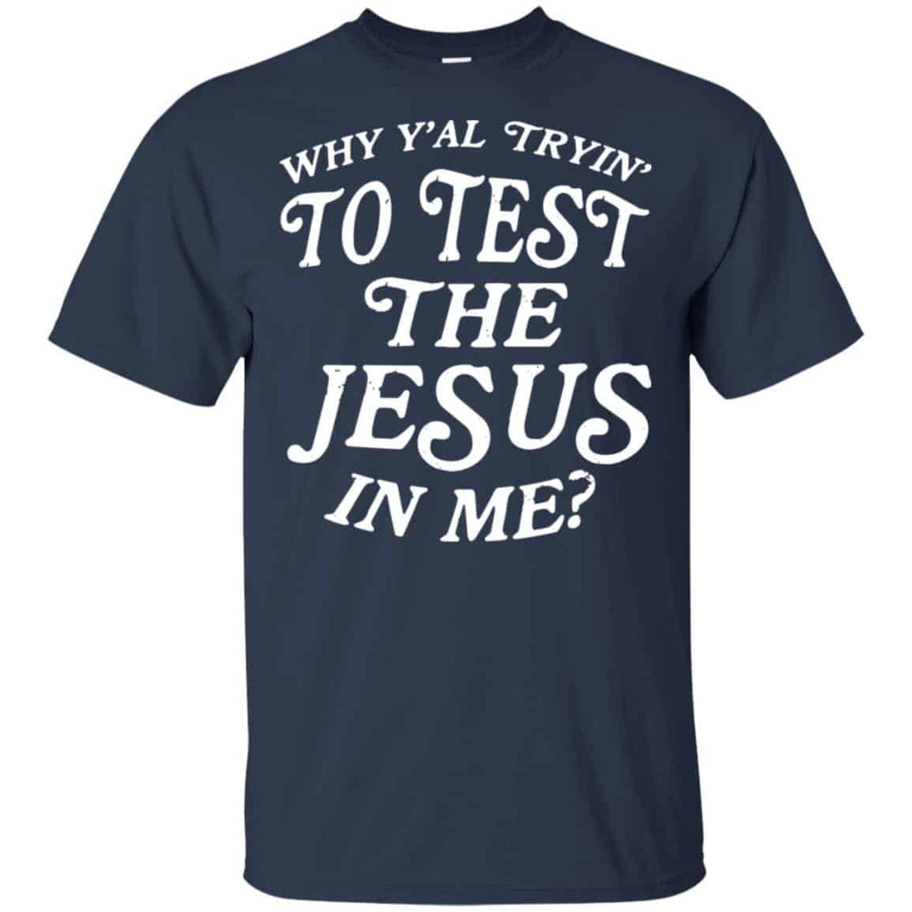 Why Y’all Trying To Test The Jesus In Me T-Shirts, Hoodie, Tank