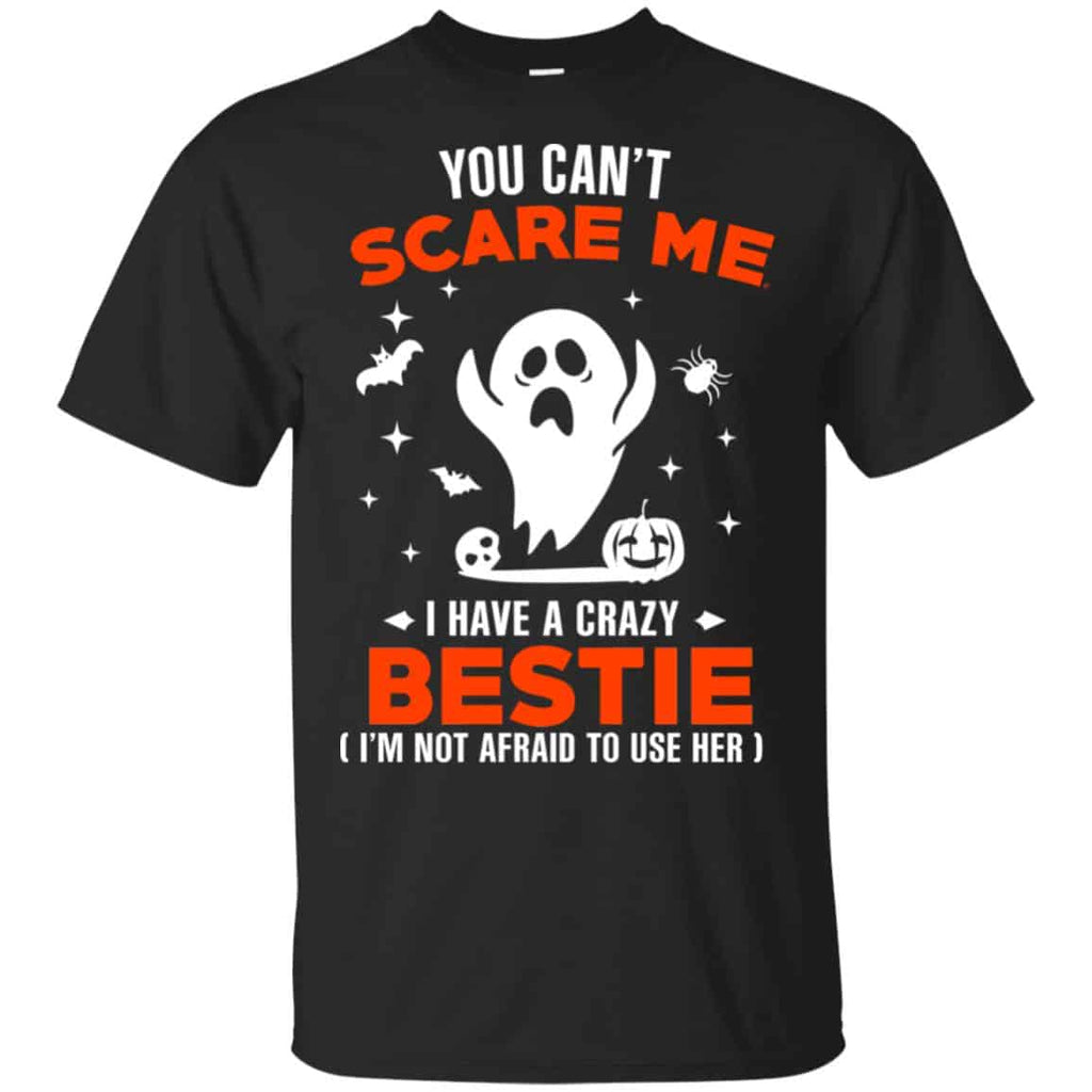 You Can’t Scare Me I Have A Crazy Bestie I’m Not Afraid To User Her T-Shirts, Hoodie, Tank