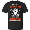 You Can’t Scare Me I Have A Crazy Bestie I’m Not Afraid To User Her T-Shirts, Hoodie, Tank