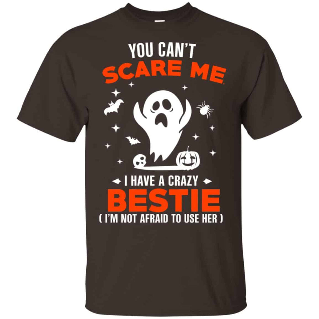 You Can’t Scare Me I Have A Crazy Bestie I’m Not Afraid To User Her T-Shirts, Hoodie, Tank