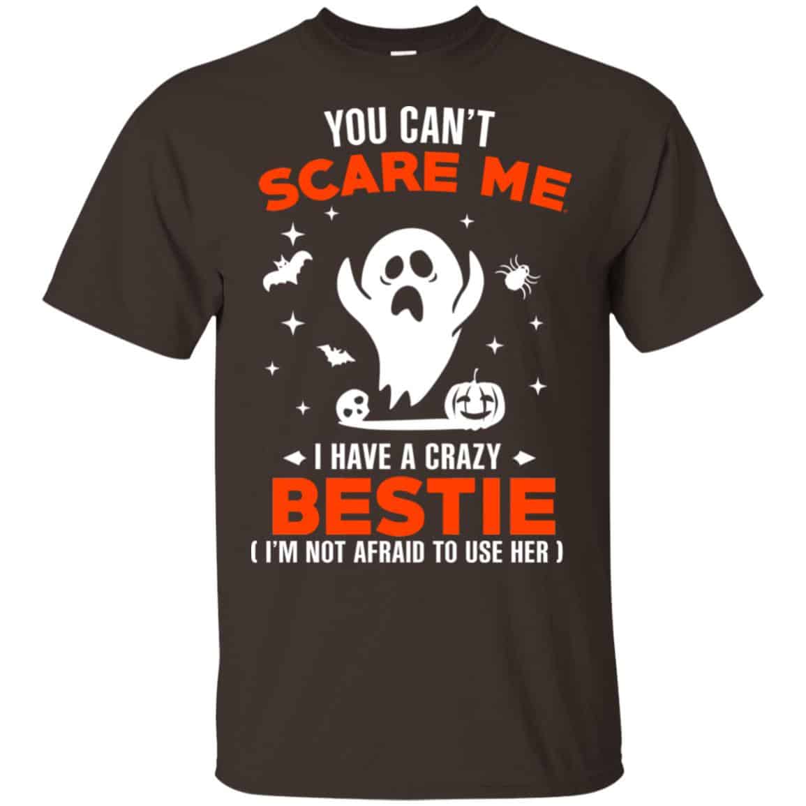 You Can’t Scare Me I Have A Crazy Bestie I’m Not Afraid To User Her T-Shirts, Hoodie, Tank