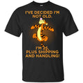 I’ve Decided I’m Not Old I’m 25 Plus Shipping And Handing Shirt, Hoodie, Tank