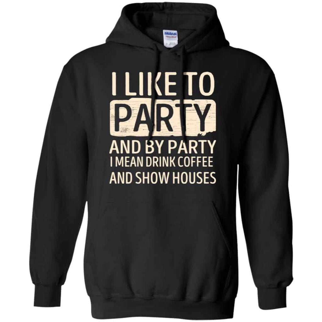 I Like To Party And By Party I Mean Drink Coffee And Show Houses T-Shirts, Hoodie, Tank