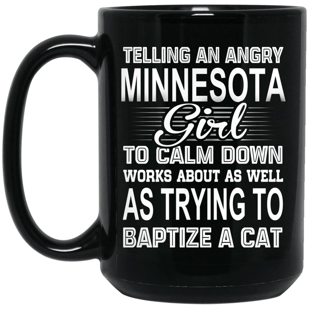 Telling An Angry Minnesota Girl To Calm Down Works About As Well As Trying To Baptize A Cat Mug