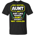 Jedi Master Aunt I Am ! Just Like Normal Aunt Except Way Cooler Shirt, Hoodie, Tank