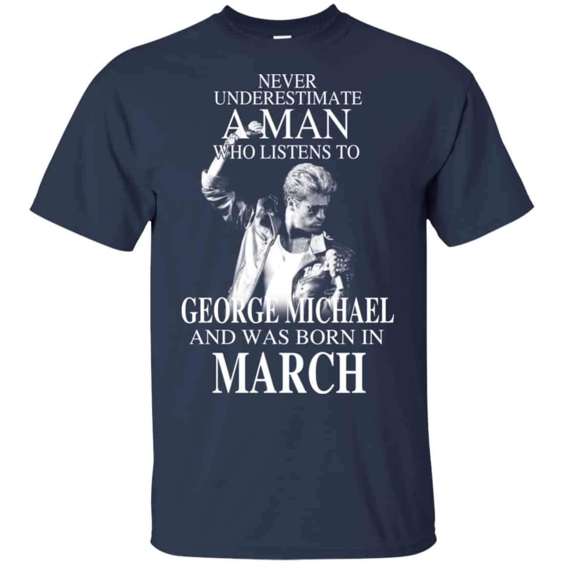 A Man Who Listens To George Michael And Was Born In March T-Shirts, Hoodie, Tank