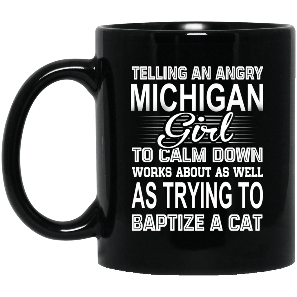 Telling An Angry Michigan Girl To Calm Down Works About As Well As Trying To Baptize A Cat Mug