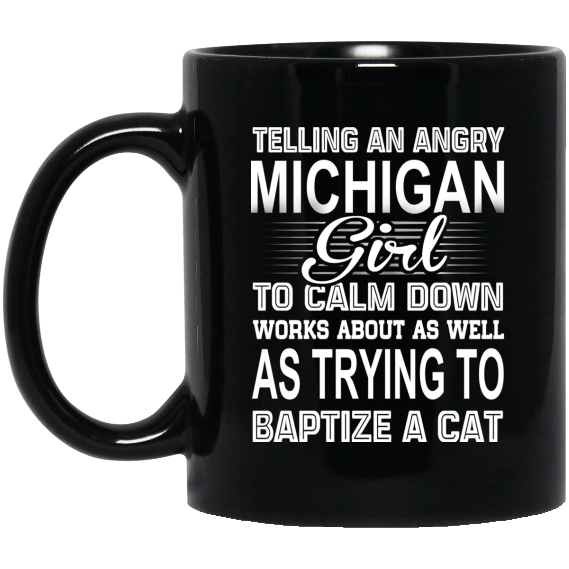 Telling An Angry Michigan Girl To Calm Down Works About As Well As Trying To Baptize A Cat Mug