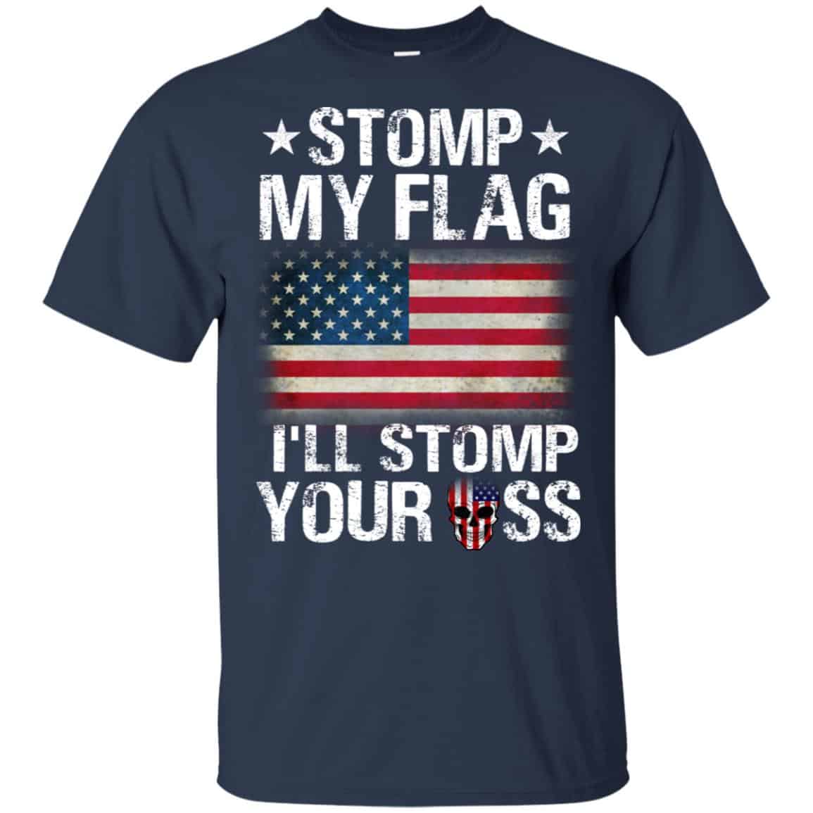 US Proud: Stomp My Flag I’ll Stomp Your Ass T-Shirts, Hoodie, Tank