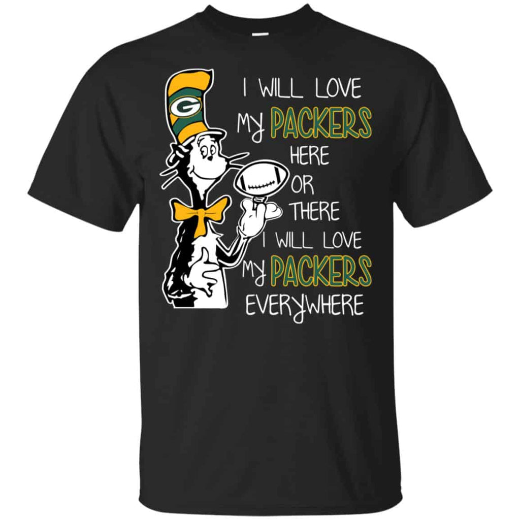 Green Bay Packers: I Will Love Green Bay Packers Here Or There I Will Love My Green Bay Packers Everywhere T-Shirts, Hoodie, Tank