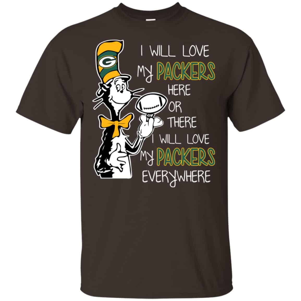 Green Bay Packers: I Will Love Green Bay Packers Here Or There I Will Love My Green Bay Packers Everywhere T-Shirts, Hoodie, Tank