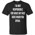 I’m Not Responsible For What My Face Does When You Speak T-Shirts, Hoodie, Tank