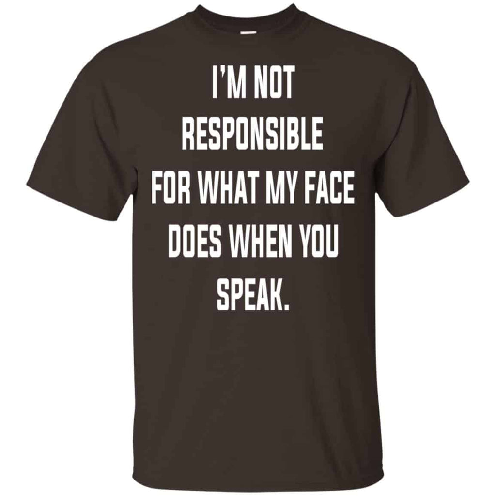 I’m Not Responsible For What My Face Does When You Speak T-Shirts, Hoodie, Tank