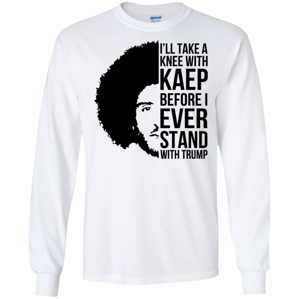 I’ll Take A Knee With Kaep Before I Ever Stand With Trump Colin Kaepernick T-Shirts, Hoodie, Tank