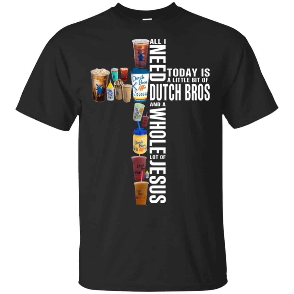 Jesus: All I Need Is A Little Bit Of Dutch Bros And A Whole Lot Of Jesus T-Shirts, Hoodie, Tank