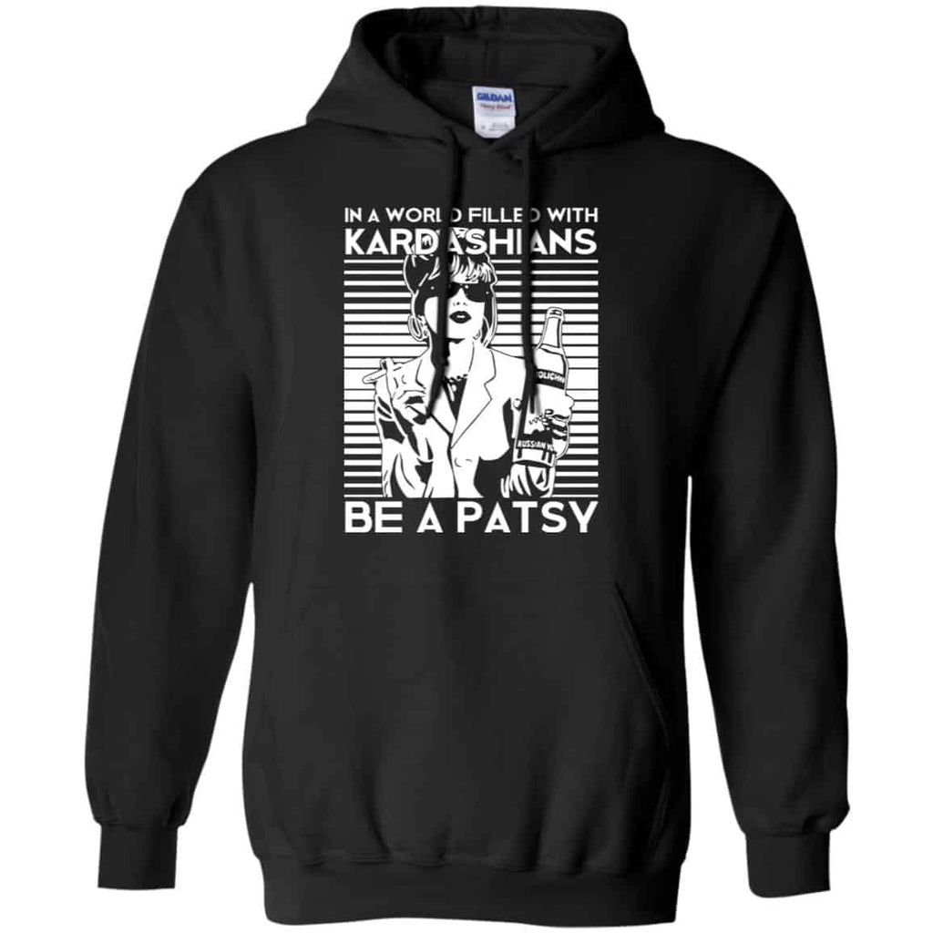 In A World Filled With Kardashians Be A Patsy T-Shirts, Hoodie, Tank