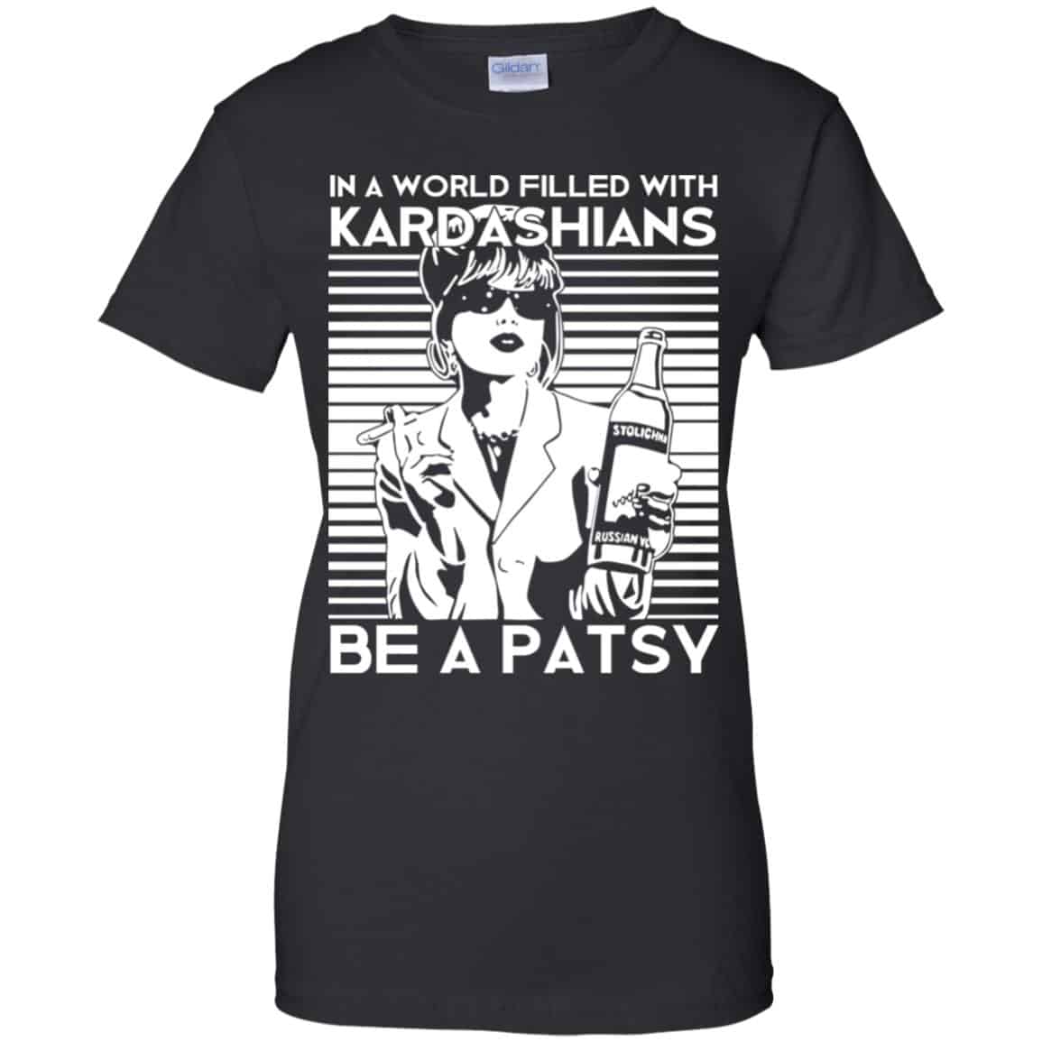In A World Filled With Kardashians Be A Patsy T-Shirts, Hoodie, Tank