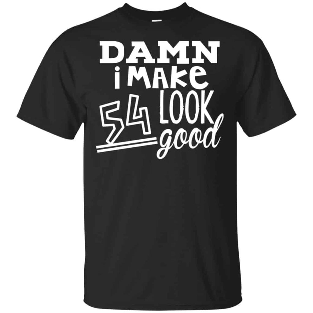 Damn I Make 54 Look Good T-Shirts, Hoodie, Tank