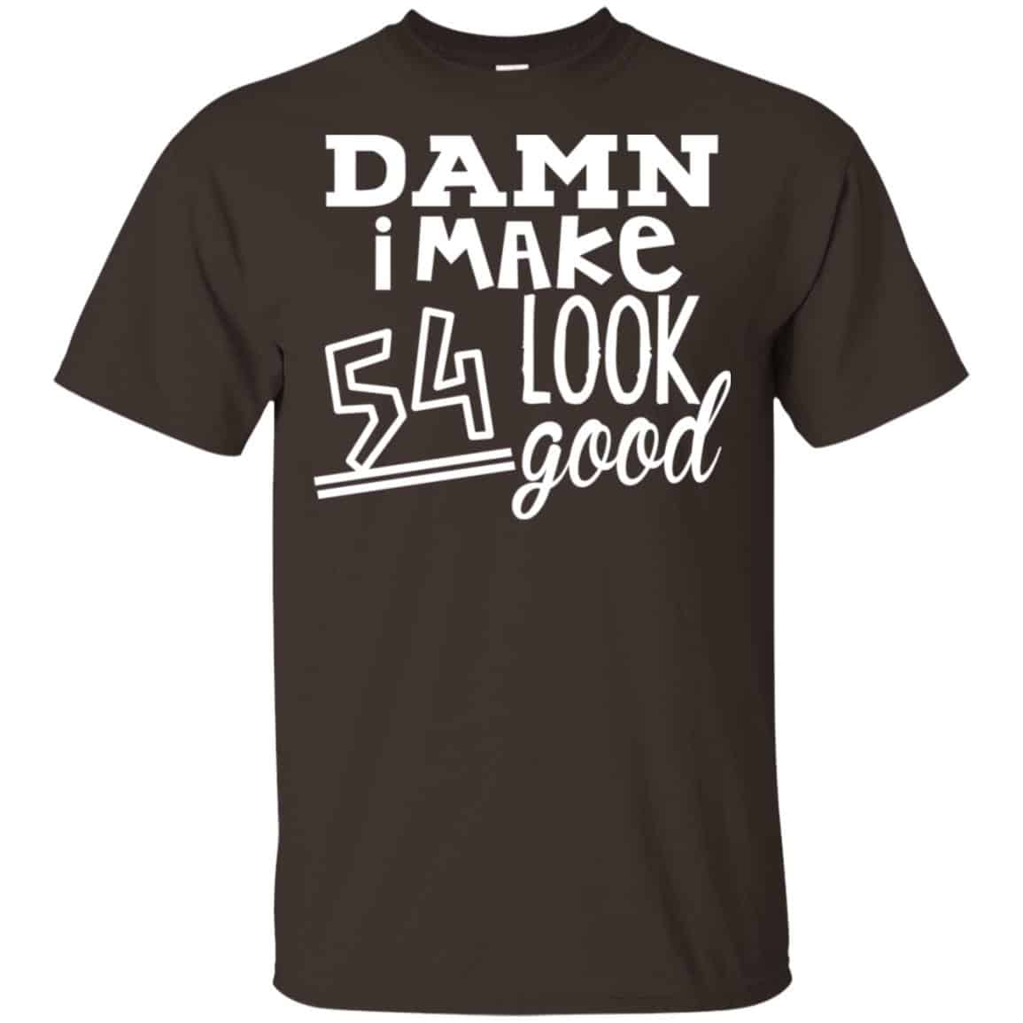 Damn I Make 54 Look Good T-Shirts, Hoodie, Tank