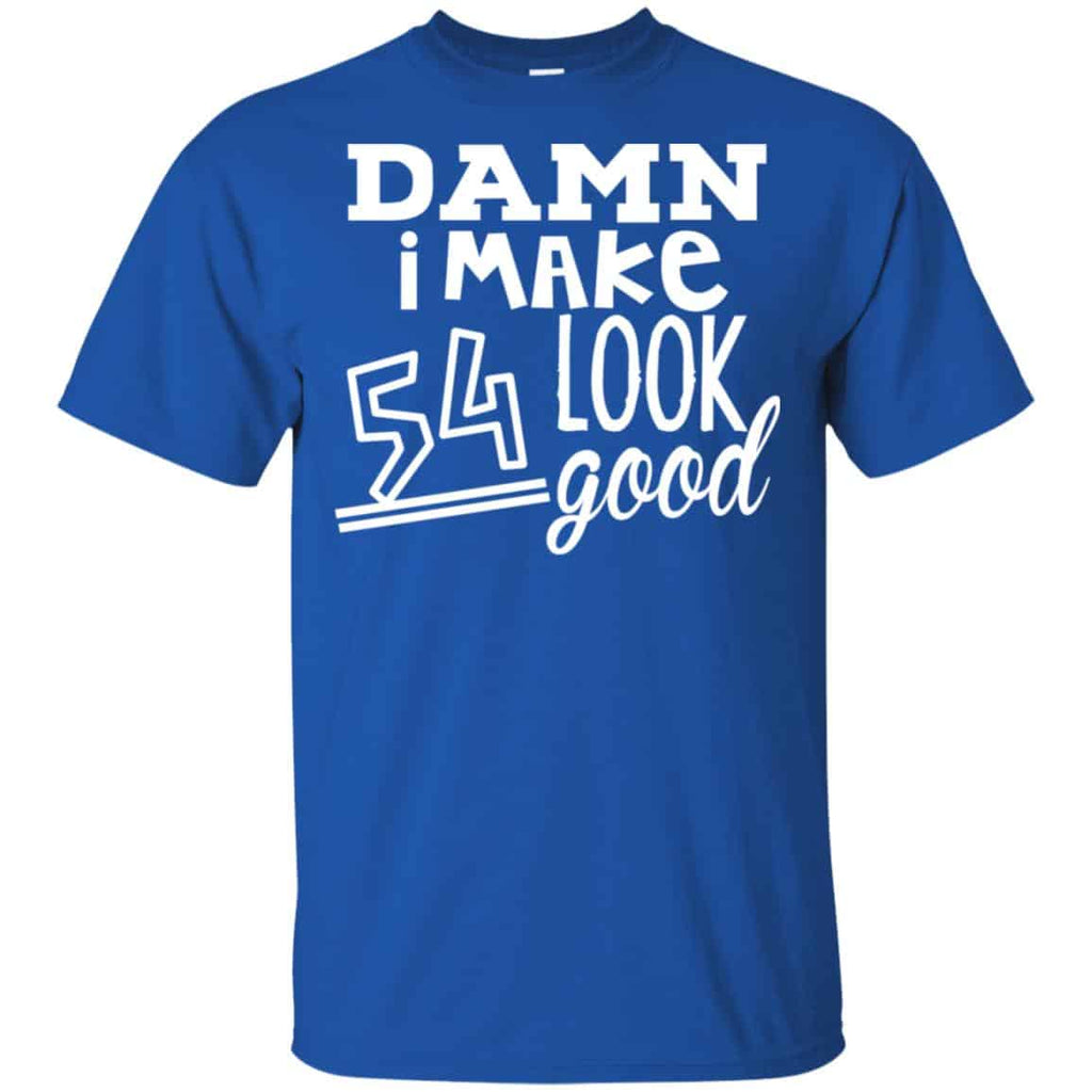 Damn I Make 54 Look Good T-Shirts, Hoodie, Tank