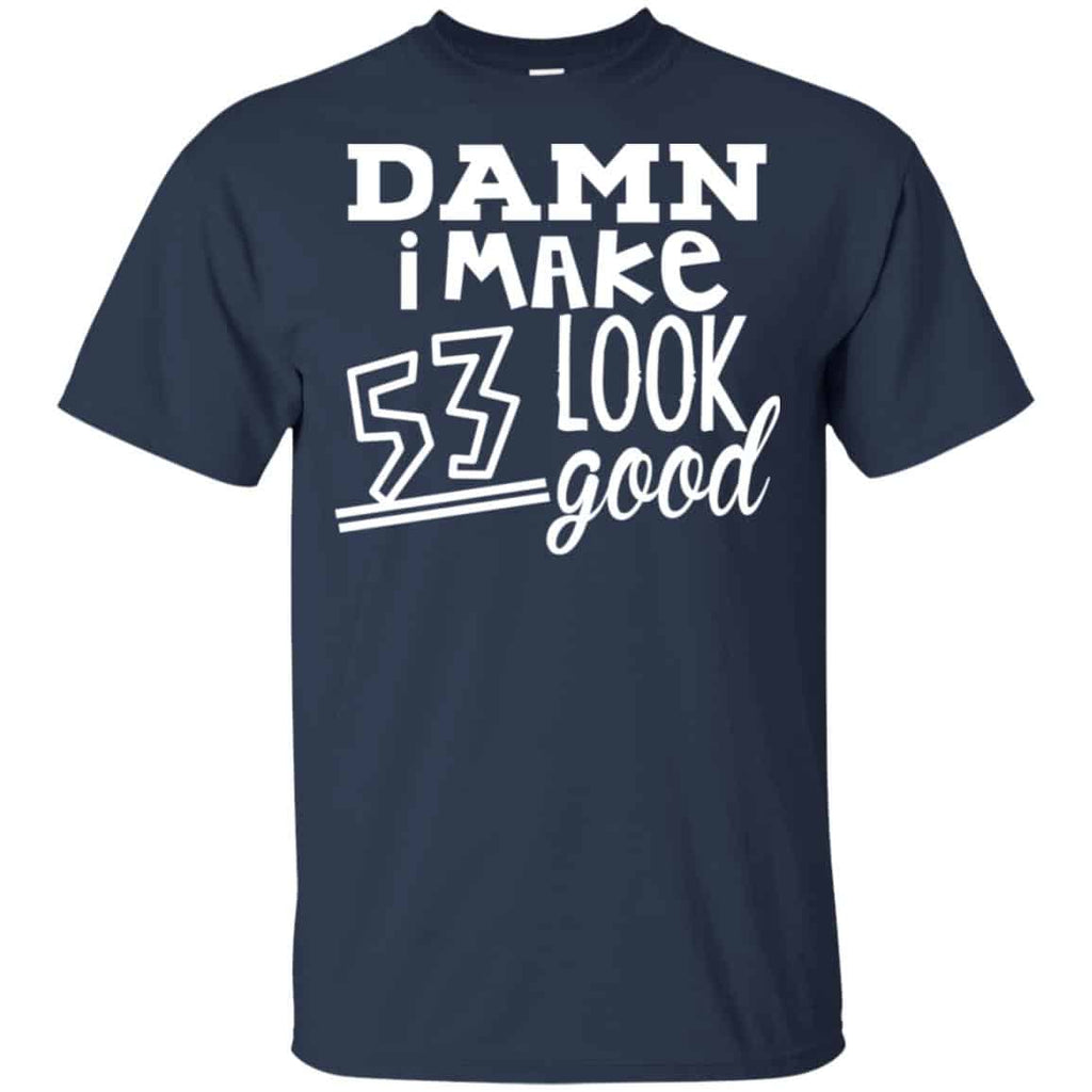 Damn I Make 53 Look Good T-Shirts, Hoodie, Tank